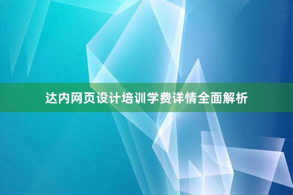 达内网页设计培训学费详情全面解析