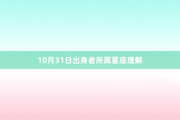 10月31日出身者所属星座理解